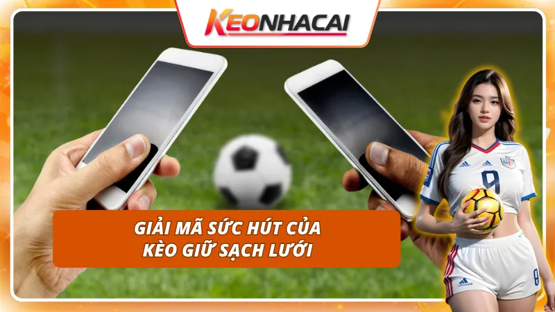 Bí mật đằng sau sức hút của Kèo Giữ Sạch Lưới